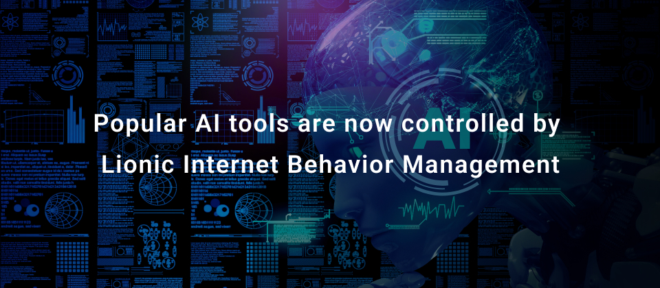 Popular AI tools are now controlled by Lionic Internet Behavior Management