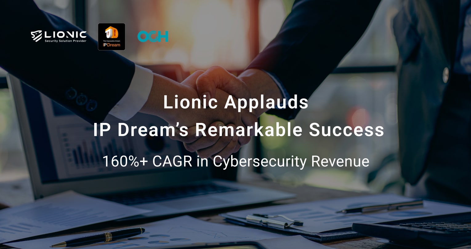 Lionic Applauds IP Dream’s Remarkable Success: 160%+ CAGR in Cybersecurity Revenue